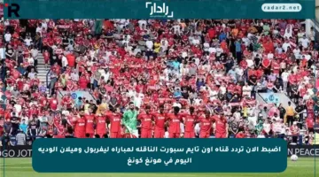 اضبط الآن تردد قناة أون تايم سبورت الناقلة لمباراة ليفربول وميلان الودية اليوم في هونغ كونغ
